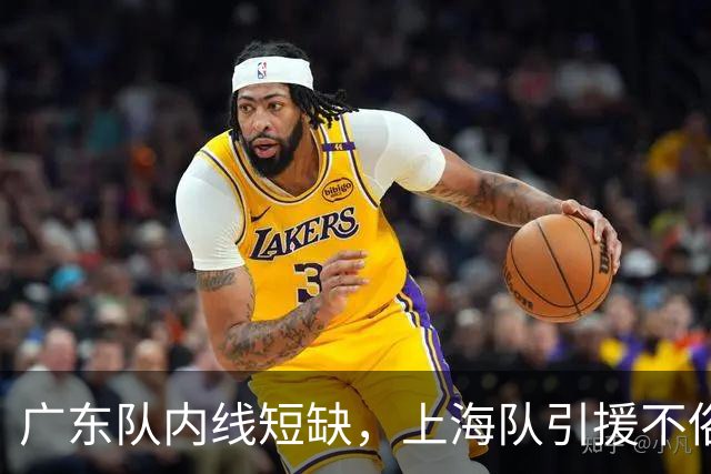 广东队内线短缺，上海队引援不俗，麦基能否成突破口？
